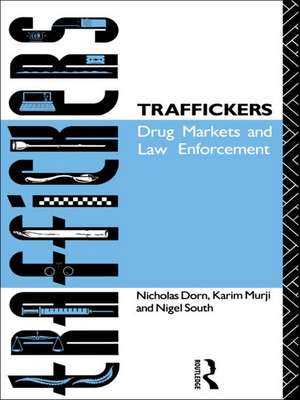 Traffickers: Drug Markets and Law Enforcement de Nicholas Dorn