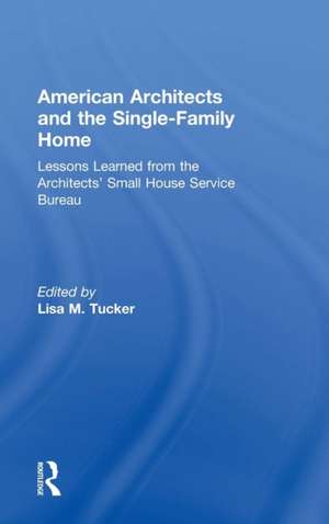 American Architects and the Single-Family Home: Lessons Learned from the Architects' Small House Service Bureau de Lisa M. Tucker