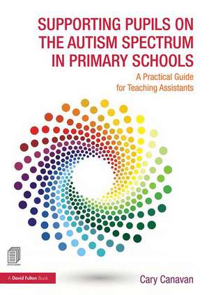 Supporting Pupils on the Autism Spectrum in Primary Schools: A Practical Guide for Teaching Assistants de Carolyn Canavan