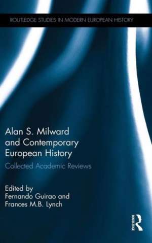 Alan S. Milward and Contemporary European History: Collected Academic Reviews de Fernando Guirao