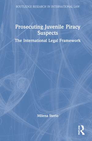 Prosecuting Juvenile Piracy Suspects: The International Legal Framework de Milena Sterio