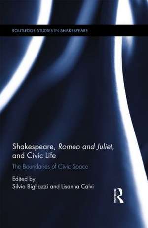 Shakespeare, Romeo and Juliet, and Civic Life: The Boundaries of Civic Space de Silvia Bigliazzi