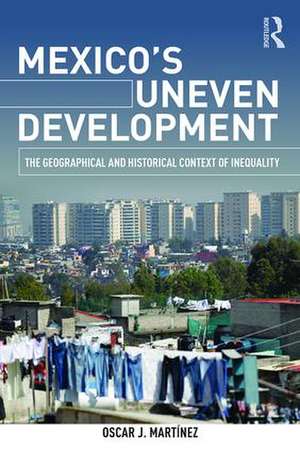 Mexico's Uneven Development: The Geographical and Historical Context of Inequality de Oscar J. Martinez