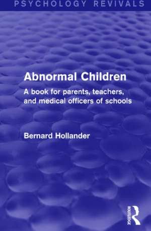 Abnormal Children: A Book for Parents, Teachers, and Medical Officers of Schools de Bernard Hollander