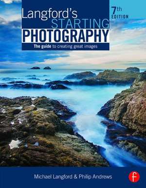 Langford's Starting Photography: The Guide to Creating Great Images de Philip Andrews