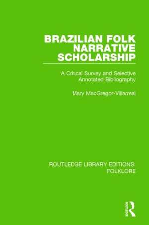 Brazilian Folk Narrative Scholarship (RLE Folklore): A Critical Survey and Selective Annotated Bibliography de Mary MacGregor-Villarreal