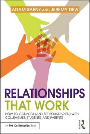 Relationships That Work: Four Ways to Connect (and Set Boundaries) with Colleagues, Students, and Parents de Adam Saenz