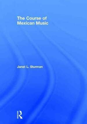 The Course of Mexican Music de Janet Sturman