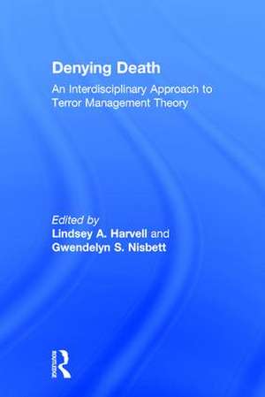 Denying Death: An Interdisciplinary Approach to Terror Management Theory de Lindsey A. Harvell