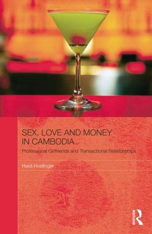 Sex, Love and Money in Cambodia: Professional Girlfriends and Transactional Relationships de Heidi Hoefinger