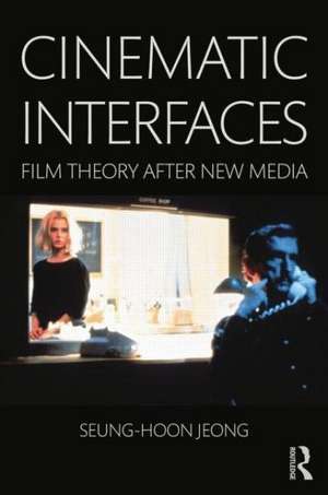 Cinematic Interfaces: Film Theory After New Media de Seung-hoon Jeong