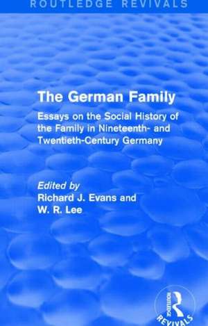 The German Family (Routledge Revivals): Essays on the Social History of the Family in Nineteenth- and Twentieth-Century Germany de Richard J. Evans