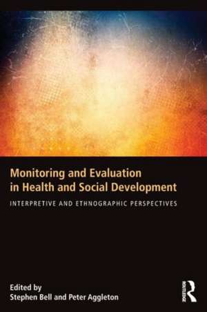 Monitoring and Evaluation in Health and Social Development: Interpretive and Ethnographic Perspectives de Stephen Bell