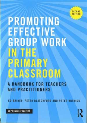 Promoting Effective Group Work in the Primary Classroom: A handbook for teachers and practitioners de Ed Baines