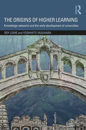 The Origins of Higher Learning: Knowledge networks and the early development of universities de Roy Lowe