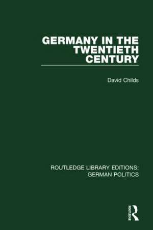 Germany in the Twentieth Century (RLE: German Politics) de David Childs