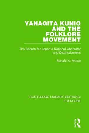 Yanagita Kunio and the Folklore Movement (RLE Folklore): The Search for Japan's National Character and Distinctiveness de Ronald Morse