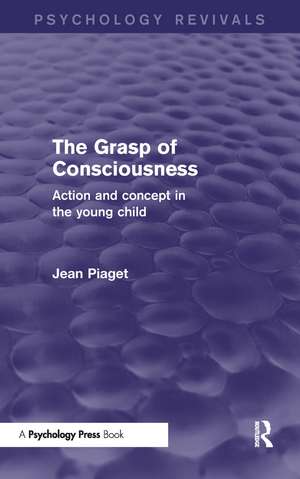 The Grasp of Consciousness: Action and Concept in the Young Child de Jean Piaget