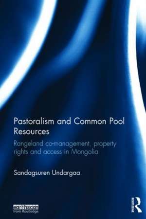 Pastoralism and Common Pool Resources: Rangeland co-management, property rights and access in Mongolia de Sandagsuren Undargaa