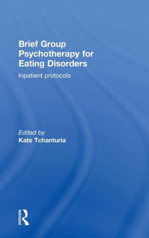 Brief Group Psychotherapy for Eating Disorders: Inpatient protocols de Kate Tchanturia