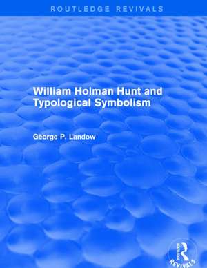 William Holman Hunt and Typological Symbolism (Routledge Revivals) de George P. Landow