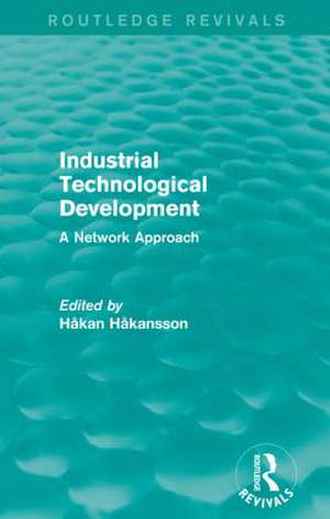 Industrial Technological Development (Routledge Revivals): A Network Approach de Hakan Hakansson