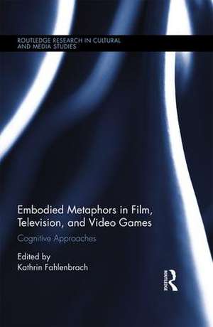 Embodied Metaphors in Film, Television, and Video Games: Cognitive Approaches de Kathrin Fahlenbrach