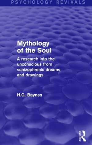 Mythology of the Soul (Psychology Revivals): A Research into the Unconscious from Schizophrenic Dreams and Drawings de H.G. Baynes