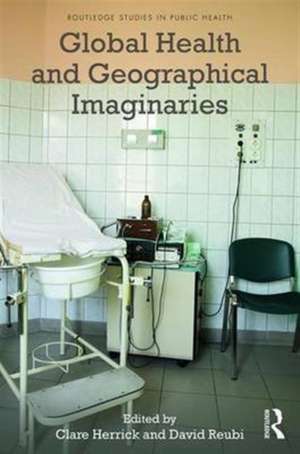 Global Health and Geographical Imaginaries de Clare Herrick