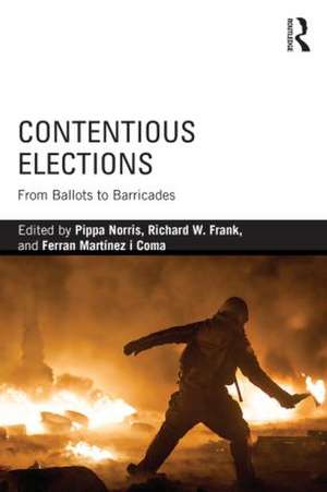 Contentious Elections: From Ballots to Barricades de Pippa Norris