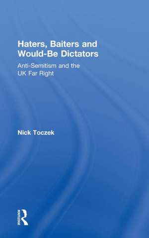 Haters, Baiters and Would-Be Dictators: Anti-Semitism and the UK Far Right de Nick Toczek