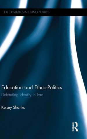 Education and Ethno-Politics: Defending Identity in Iraq de Kelsey Shanks