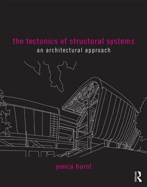 The Tectonics of Structural Systems: An Architectural Approach de Yonca Hurol