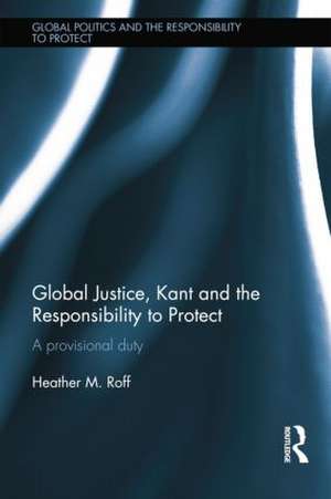 Global Justice, Kant and the Responsibility to Protect: A Provisional Duty de Heather Roff