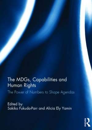 The MDGs, Capabilities and Human Rights: The power of numbers to shape agendas de Sakiko Fukuda-Parr