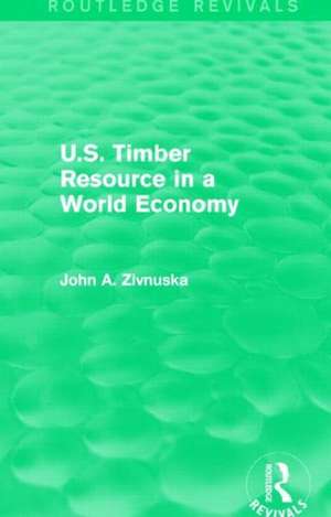 U.S. Timber Resource in a World Economy (Routledge Revivals) de John A. Zivnuska