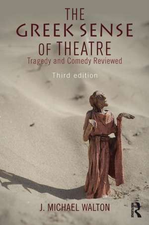 The Greek Sense of Theatre: Tragedy and Comedy de J. Michael Walton