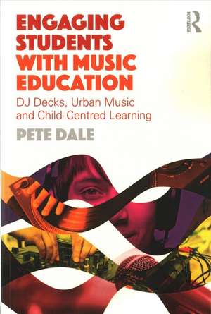 Engaging Students with Music Education: DJ decks, urban music and child-centred learning de Pete Dale