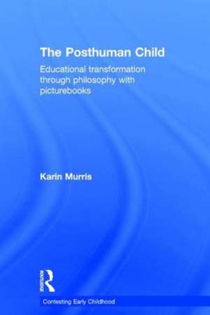 The Posthuman Child: Educational transformation through philosophy with picturebooks de Karin Murris