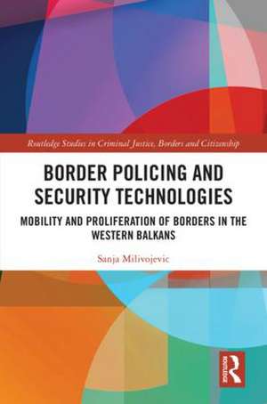 Border Policing and Security Technologies: Mobility and Proliferation of Borders in the Western Balkans de Sanja Milivojevic