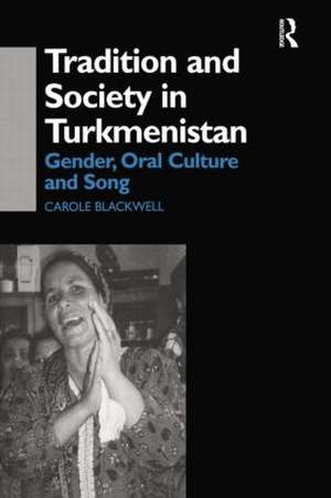 Tradition and Society in Turkmenistan: Gender, Oral Culture and Song de Carole Blackwell