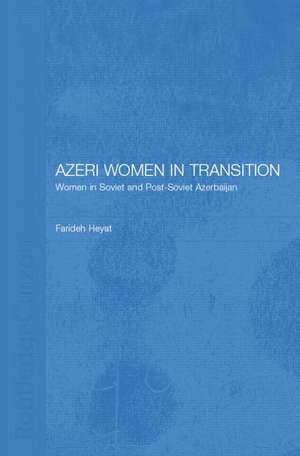 Azeri Women in Transition: Women in Soviet and Post-Soviet Azerbaijan de Dr Farideh Heyat Nfa