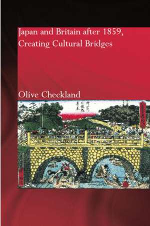 Japan and Britain after 1859: Creating Cultural Bridges de Olive Checkland