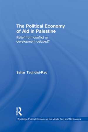 The Political Economy of Aid in Palestine: Relief from Conflict or Development Delayed? de Sahar Taghdisi-Rad