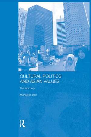 Cultural Politics and Asian Values: The Tepid War de Michael D. Barr