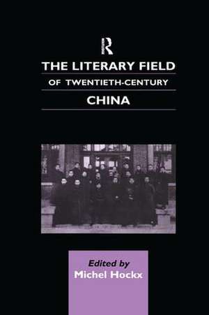 The Literary Field of Twentieth Century China de Michel Hockx