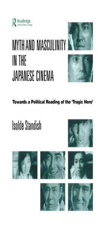 Myth and Masculinity in the Japanese Cinema: Towards a Political Reading of the Tragic Hero de Isolde Standish