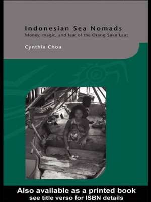 Indonesian Sea Nomads: Money, Magic and Fear of the Orang Suku Laut de Cynthia Chou