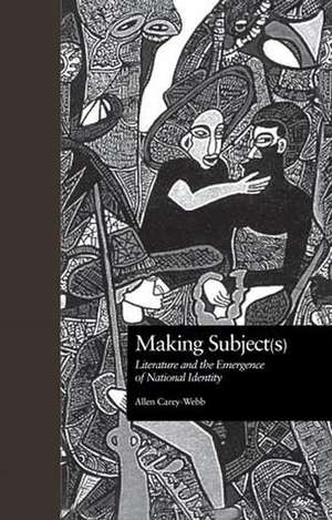 Making Subject(s): Literature and the Emergence of National Identity de Allen Carey-Webb