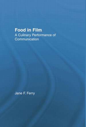 Food in Film: A Culinary Performance of Communication de Jane Ferry